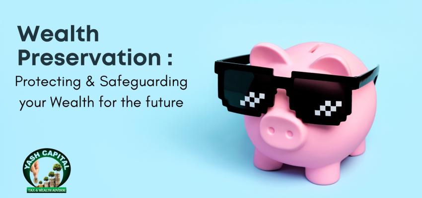 Wealth Preservation: Protecting and Safeguarding Your Wealth for the Future